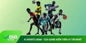 K-Sports Uk88 - Tựa Game Kiếm Tiền Uy Tín Nhất